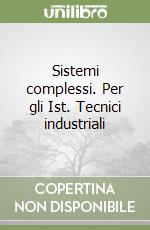 Sistemi complessi. Per gli Ist. Tecnici industriali libro
