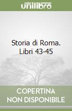 Storia di Roma. Libri 43-45 libro