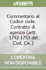 Commentario al Codice civile. Contratto di agenzia (artt. 1742-1753 del Cod. Civ.) libro