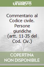 Commentario al Codice civile. Persone giuridiche (artt. 11-35 del Cod. Civ.) libro