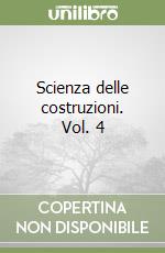 Scienza delle costruzioni. Vol. 4