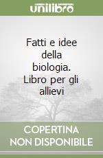 Fatti e idee della biologia. Libro per gli allievi libro