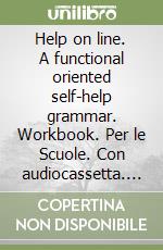 Help on line. A functional oriented self-help grammar. Workbook. Per le Scuole. Con audiocassetta. Vol. 1 libro