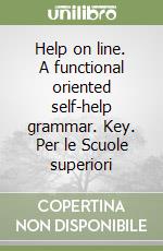 Help on line. A functional oriented self-help grammar. Key. Per le Scuole superiori