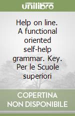 Help on line. A functional oriented self-help grammar. Key. Per le Scuole superiori libro