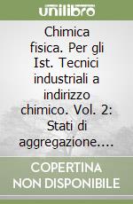 Chimica fisica. Per gli Ist. Tecnici industriali a indirizzo chimico. Vol. 2: Stati di aggregazione. Termodinamicachimica. Equilibri di fase libro