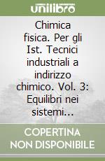 Chimica fisica. Per gli Ist. Tecnici industriali a indirizzo chimico. Vol. 3: Equilibri nei sistemi condensati. Termodinamicachimica. Cinetica chimica. Elettrochimica libro