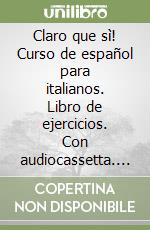 Claro que sì! Curso de español para italianos. Libro de ejercicios. Con audiocassetta. Vol. 1 libro