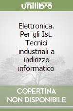 Elettronica. Per gli Ist. Tecnici industriali a indirizzo informatico libro