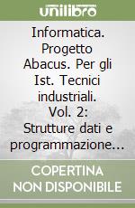 Informatica. Progetto Abacus. Per gli Ist. Tecnici industriali. Vol. 2: Strutture dati e programmazione per oggetti in C++ libro