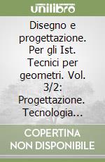 Disegno e progettazione. Per gli Ist. Tecnici per geometri. Vol. 3/2: Progettazione. Tecnologia delle costruzioni e urbanistica libro