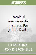 Tavole di anatomia da colorare. Per gli Ist. D'arte