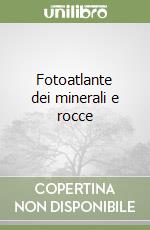 Fotoatlante dei minerali e rocce libro