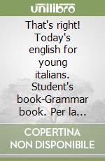 That's right! Today's english for young italians. Student's book-Grammar book. Per la Scuola media. Vol. 1 libro