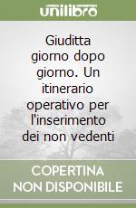 Giuditta giorno dopo giorno. Un itinerario operativo per l'inserimento dei non vedenti libro