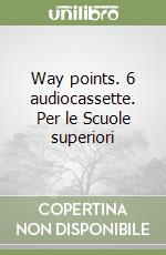 Way points. 6 audiocassette. Per le Scuole superiori libro