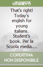 That's right! Today's english for young italians. Student's book. Per la Scuola media. Vol. 1 libro