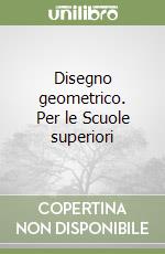 Disegno geometrico. Per le Scuole superiori libro