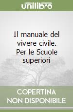 Il manuale del vivere civile. Per le Scuole superiori libro
