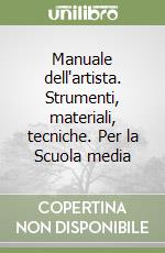 Manuale dell'artista. Strumenti, materiali, tecniche. Per la Scuola media