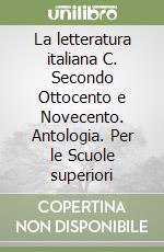 La letteratura italiana C. Secondo Ottocento e Novecento. Antologia. Per le Scuole superiori libro