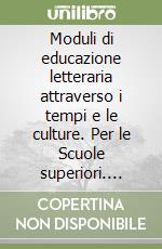 Moduli di educazione letteraria attraverso i tempi e le culture. Per le Scuole superiori. Vol. 3: L' 800 e il primo 900 libro