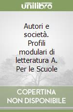 Autori e società. Profili modulari di letteratura A. Per le Scuole libro