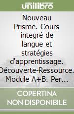 Nouveau Prisme. Cours integré de langue et stratégies d'apprentissage. Découverte-Ressource. Module A+B. Per le Scuole superiori. Con 2 CD libro