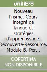 Nouveau Prisme. Cours integré de langue et stratégies d'apprentissage. Découverte-Ressource. Module B. Per le Scuole. Con CD libro