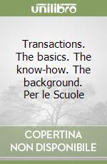 Transactions. The basics. The know-how. The background. Per le Scuole libro