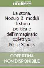 La storia. Modulo B: moduli di storia politica e dell'immaginario collettivo. Per le Scuole. libro