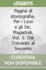 Pagine di storiografia. Per i Licei e gli Ist. Magistrali. Vol. 1: Dal Trecento al Seicento libro