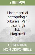 Lineamenti di antropologia culturale. Per i Licei e gli Ist. Magistrali libro