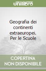 Geografia dei continenti extraeuropei. Per le Scuole libro