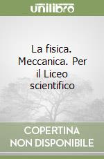 La fisica. Meccanica. Per il Liceo scientifico libro