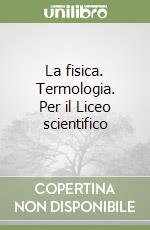 La fisica. Termologia. Per il Liceo scientifico libro