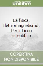 La fisica. Elettromagnetismo. Per il Liceo scientifico libro