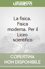 La fisica. Fisica moderna. Per il Liceo scientifico libro