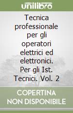 Tecnica professionale per gli operatori elettrici ed elettronici. Per gli Ist. Tecnici. Vol. 2