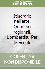 Itinerario nell'arte. Quaderni regionali. Lombardia. Per le Scuole libro