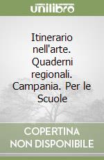 Itinerario nell'arte. Quaderni regionali. Campania. Per le Scuole libro