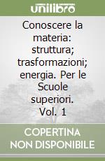 Conoscere la materia: struttura; trasformazioni; energia. Per le Scuole superiori. Vol. 1 libro