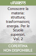 Conoscere la materia: struttura; trasformazioni; energia. Per le Scuole superiori. Vol. 2 libro