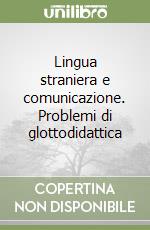 Lingua straniera e comunicazione. Problemi di glottodidattica