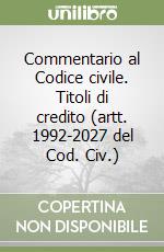 Commentario al Codice civile. Titoli di credito (artt. 1992-2027 del Cod. Civ.) libro