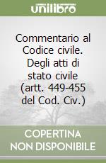 Commentario al Codice civile. Degli atti di stato civile (artt. 449-455 del Cod. Civ.) libro