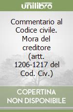 Commentario al Codice civile. Mora del creditore (artt. 1206-1217 del Cod. Civ.) libro