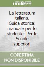 La letteratura italiana. Guida storica: manuale per lo studente. Per le Scuole superiori libro