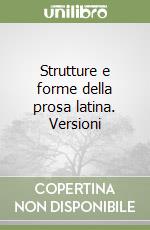 Strutture e forme della prosa latina. Versioni libro