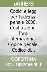 Codici e leggi per l'udienza penale 2000. Costituzione, fonti internazionali, Codice penale, Codice di procedura penale, leggi collegate e complementari libro